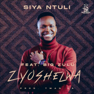 Siya Ntuli - Zyoshelwa (feat. Big Zulu)
