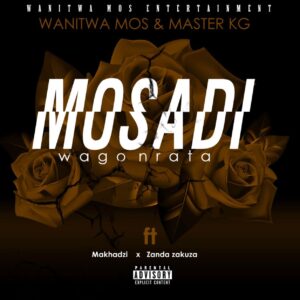Wanitwa Mos & Master KG - Mosadi Wago Nrata (feat. Makhadzi & Zanda Zakuza)