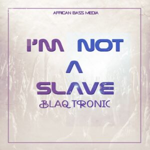 Blaq Tronic - I'm Not A Slave