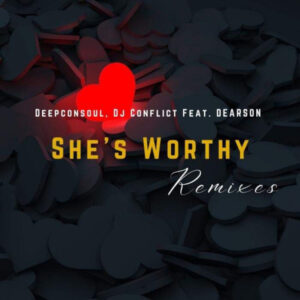 Deepconsoul, DJ Conflict, Dearson - She's Worthy (Remixes)