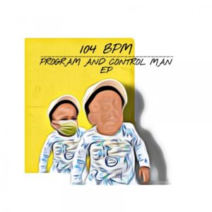 104 BPM - Program and Control Man EP