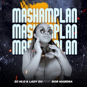 DJ Hlo & Lady Du - Mashamplan (feat. Bob Mabena)