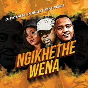 DJ Patlama & DJ Bullet - Ngikhethe Wena (feat. Pixie L)