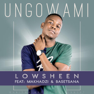 Lowsheen, Makhadzi & Basetsana - Ungowami