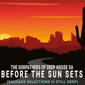 The Godfathers Of Deep House SA - Before the Sun Sets (Saudade Selections III Still Deep)