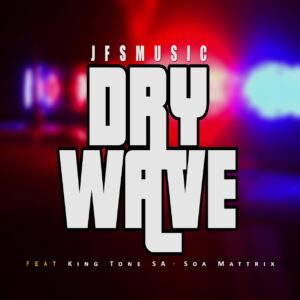 JFS Music - Dry Wave (feat. King Tone SA & SOA Mattrix)