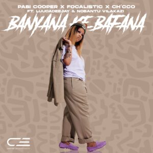 Pabi Cooper, Focalistic & Ch'cco - Banyana Ke Bafana (feat. LuuDadeejay & Nobantu Vilakazi)