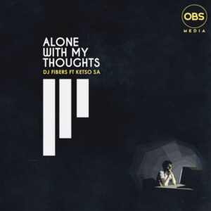 Dj Fibers - Alone With My Thoughts (feat. Ketso SA)
