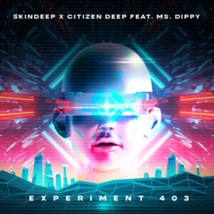 Skindeep & Citizen Deep - Experiment 403 (feat. Ms. Dippy)
