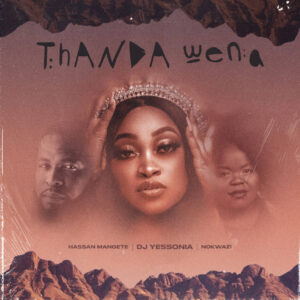 DJ Yessonia - Thanda Wena (feat. Nokwazi & Hassan Mangete)