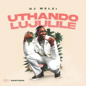 DJ Melzi - Uthando Lujulile (feat. Basetsana)