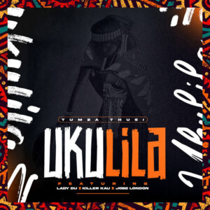 Tumza Thusi - Ukulila (feat. Lady Du, Killer Kau & Jobe London)