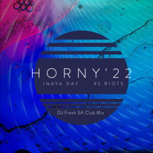 Inaya Day & 45 Riots - Horny '22 (DJ Fresh SA Club Mix)