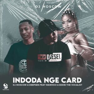 DJ Moscow, Deepsen & Eddie The Vocalist - Indoda Nge Card (feat. Mawhoo)