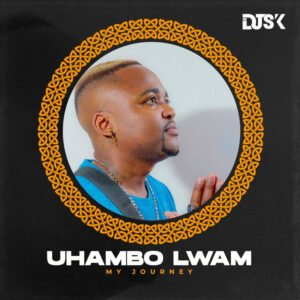 Dj SK - Uhambo Lwam (My Journey) (Album)
