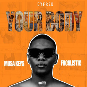 Cyfred, Musa Keys & Focalistic - Your Body