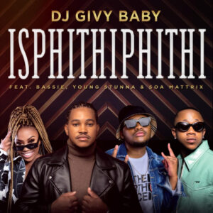 Dj Givy Baby - Isphithiphithi (feat. Bassie, Young Stunna & Soa Mattrix)