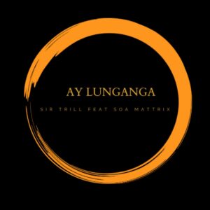 Sir Trill - Ay Lunganga (feat. Soa Mattrix)
