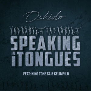 Oskido - Speaking in Tongues (feat. King Tone SA & Celimpilo)