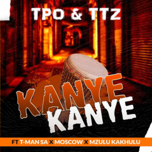 TPO & TTZ - Kanye Kanye (feat. T-Man SA, Moscow & Mzulu Kakhulu)