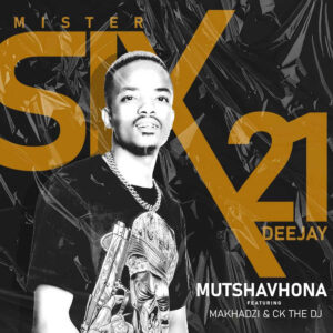 Mr Six21 DJ - Mutshavhona (feat. Makhadzi & CK the Dj)