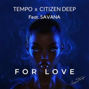 TEMPO & Citizen Deep - For Love (feat. Savana)