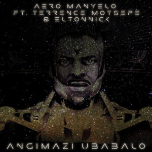Aero Manyelo - Angimazi Ubabalo (feat. Terrance Motsepe & Eltonnick)