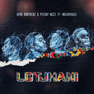Afro Brotherz - Lotjhani (feat. Peekay Mzze, Indlovukazi & TRM)