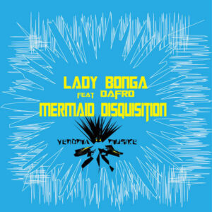 Lady Bonga - Mermaid Disquisition (feat. Dafro)
