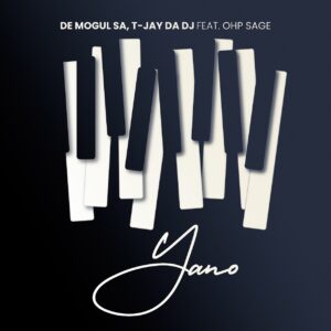 De Mogul SA & T-Jay Da DJ - Yano (feat. OHP SAGE)
