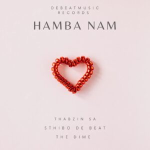 Thabzin SA - Hamba Nam (feat. Sthibo De Beat & The Dime)