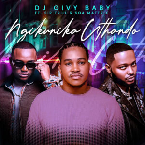 DJ Givy Baby - Ngikunika Uthando (feat. Sir Trill & Soa Mattrix)