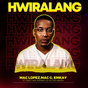 Mac Lopez, MacG, & Emkay - Hwiralang (feat. Siko Wa Mmino & Hlogi Mash)