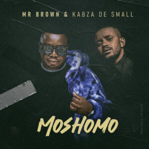 Mr Brown & Kabza De Small - Moshomo