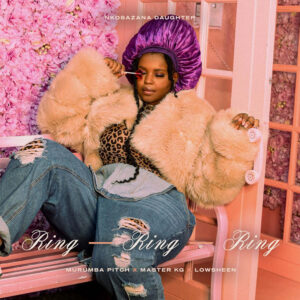 Nkosazana Daughter - Ring Ring Ring (feat. Murumba Pitch, Master KG & Lowsheen)