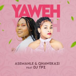 Asemahle & Qhawekazi - Yaweh (feat. DJ TPZ)