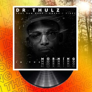 Dr Thulz - In The Morning (feat. Sam Deep, Kozzy & Tizzy)