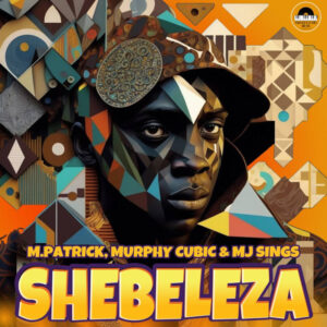 M.Patrick, Murphy Cubic & MJ Sings - Shebeleza EP