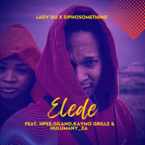 Siphosomething - Elede (feat. Lady du, Gilano, HPEE & Kaymo Grillz)