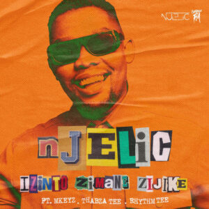 Njelic - Izinto Zimane Zijike (feat. Mkeyz, Thabza Tee & Rhythm Tee)