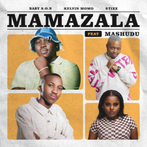 Baby S.O.N, Kelvin Momo & Stixx - Mamazala (feat. Mashudu)