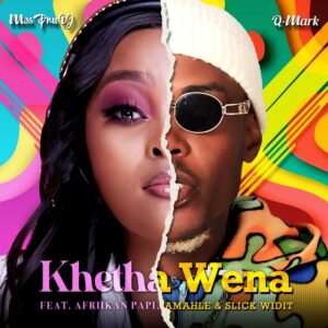 Miss Pru DJ & Q-Mark - Khetha Wena (feat. Afriikan Papi, Amahle & Slick Widit)
