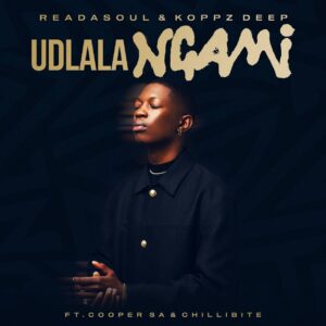 ReaDaSoul & Koppz Deep - Udlala Ngami (feat. Cooper SA & Chillibite)