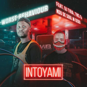 Worst Behaviour - INTOYAMI (feat. DJ Tira, TNS & Ndu De Soul DSB)