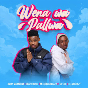 Jimmy Maradona, Mellow & Sleazy & QuayR Music - Wena Wa Pallwa (feat. LeeMckrazy & Ch'cco)