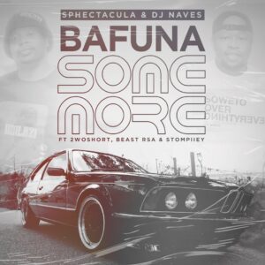 Sphectacula & DJ Naves - Bafuna Some More (feat. 2woshort, Stompiiey & Beast Rsa)