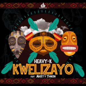 Heavy-K - Kwelizayo (feat. Mazet & Thakzin)