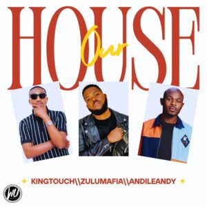 KingTouch, ZuluMafia & AndileAndy - Our House