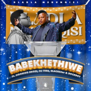 Dladla Mshunqisi - Babekhethiwe (feat. Siboniso Shozi, DJ Tira, BlacksJnr & Rockboy)