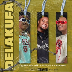 KayGee The Vibe, Ntokzin & 2woshort - Delakufa